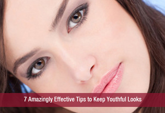 7 Amazingly Effective Tips to Keep Youthful Looks
