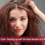 Hair Care- Decking up with the Best Hairdos in a Jiffy