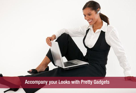 Accompany your Looks with Pretty Gadgets