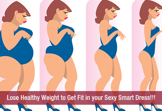 Lose Healthy Weight to Get Fit in your Sexy Smart Dress!!!