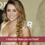 5 Braid Hair Styles you can Flaunt!