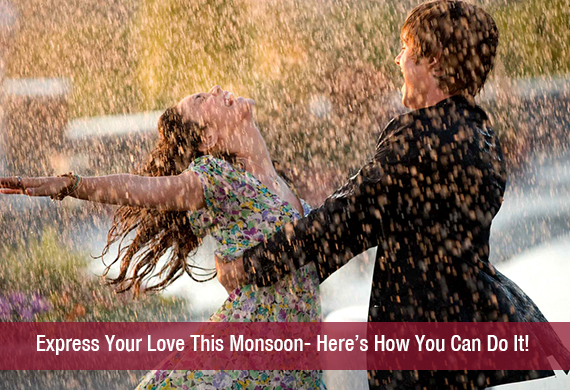 Express Your Love This Monsoon- Here’s How You Can Do It!