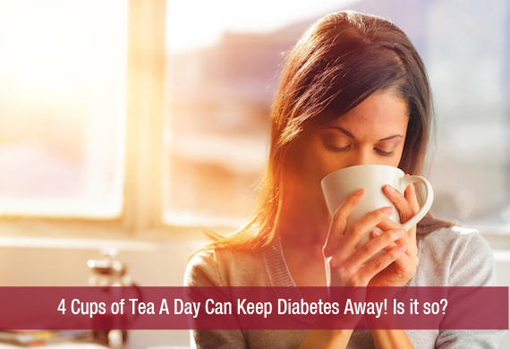 4 Cups of Tea A Day Can Keep Diabetes Away! Is it so