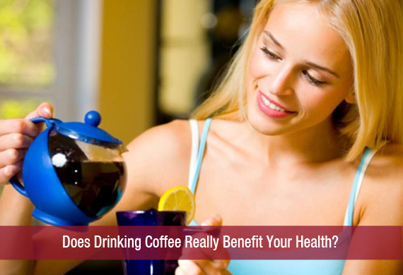 Does Drinking Coffee Really Benefit Your Health