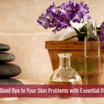 Bid Good Bye to Your Skin Problems with Essential Oils!!