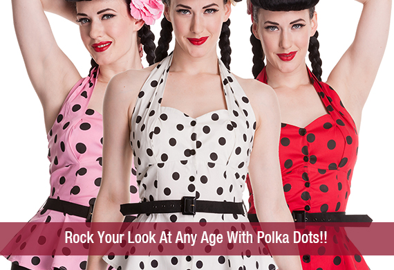 Rock Your Look At Any Age With Polka Dots!!