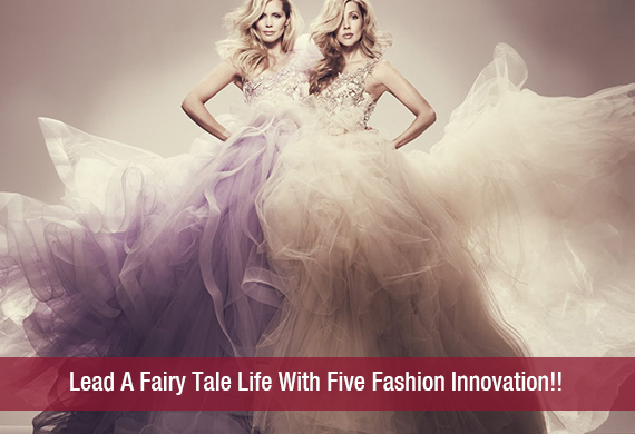 Lead A Fairy Tale Life With Five Fashion Innovation!!
