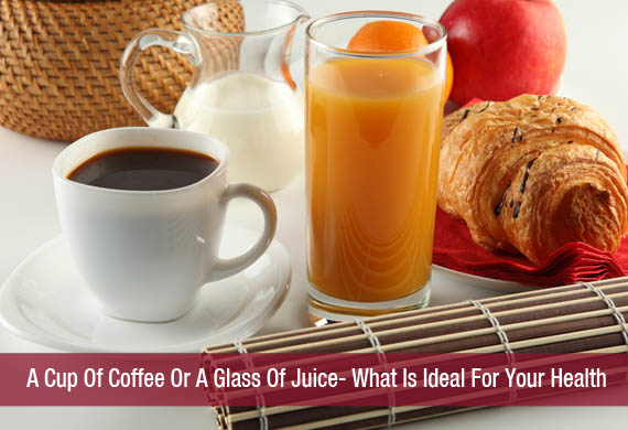 A Cup Of Coffee Or A Glass Of Juice- What Is Ideal For Your Health