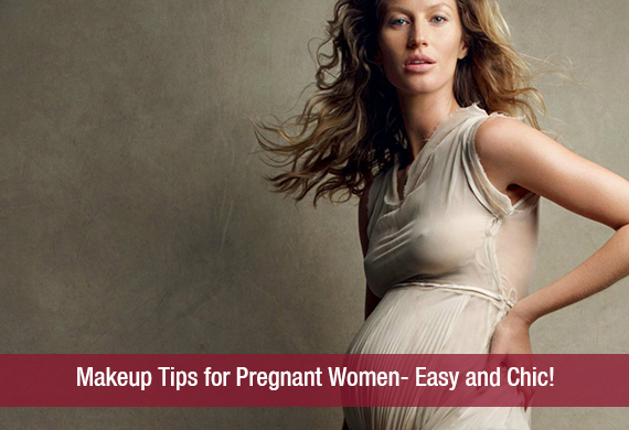 Makeup Tips for Pregnant Women- Easy and Chic!