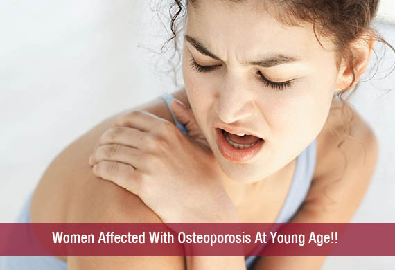 Women Affected With Osteoporosis At Young Age!!