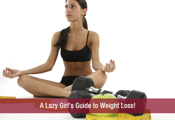 A Lazy Girl’s Guide to Weight Loss!