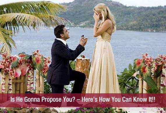 Is He Gonna Propose You – Here’s How You Can Know It!!