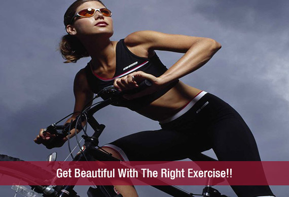 Get Beautiful With The Right Exercise!!