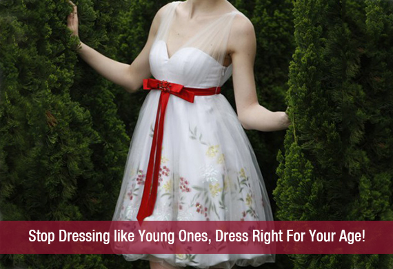 Stop Dressing like Young Ones, Dress Right For Your Age!