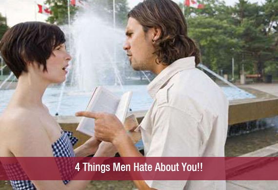 4 Things Men Hate About You!!
