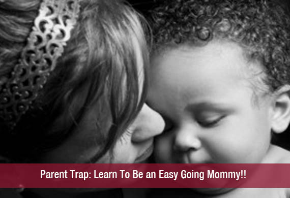 Parent Trap Learn To Be an Easy Going Mommy!!
