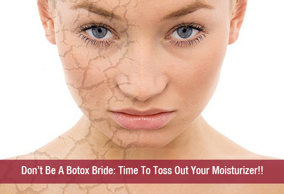 Don’t Be A Botox BrideTime To Toss Out Your Moisturizer!!