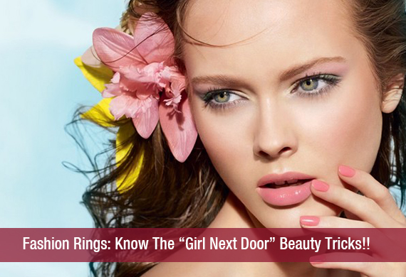 Fashion Rings Know The “Girl Next Door” Beauty Tricks!!