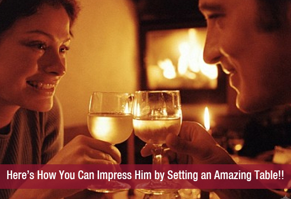 Here’s How You Can Impress Him by Setting an Amazing Table!!