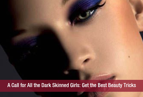 A Call for All the Dark Skinned Girls Get the Best Beauty Tricks