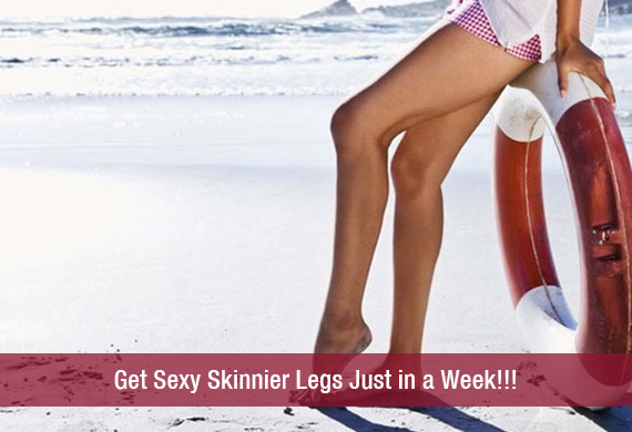 Get Sexy Skinnier Legs Just in a Week!!!