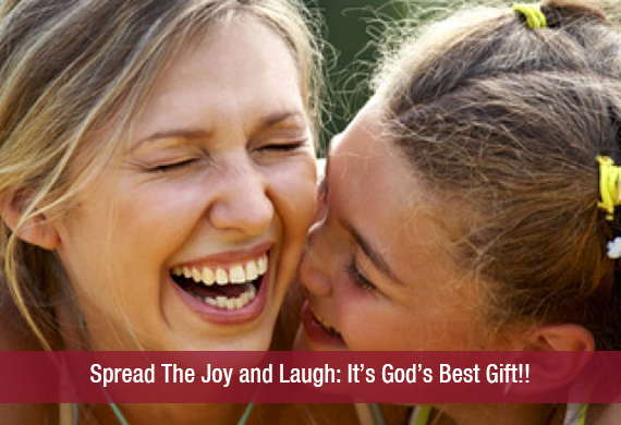 Spread The Joy and Laugh  It’s God’s Best Gift!!