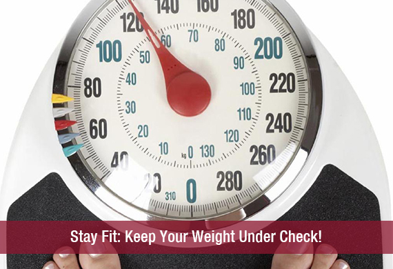 Stay Fit Keep Your Weight Under Check!