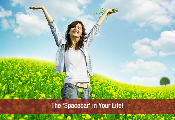 The ‘Spacebar’ in Your Life!