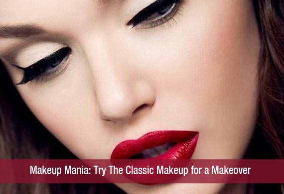 Makeup Mania- Try The Classic Makeup for a Makeover