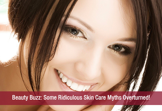 Beauty Buzz Some Ridiculous Skin Care Myths Overturned!