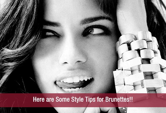 Here are Some Style Tips for Brunettes!!