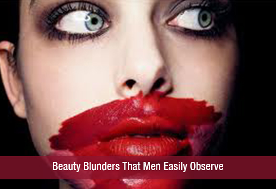 Beauty Blunders That Men Easily Observe