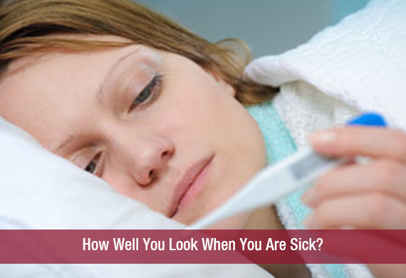 How Well You Look When You Are Sick