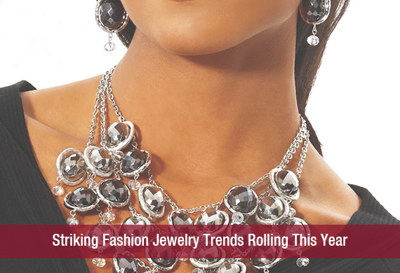 Striking Fashion Jewelry Trends Rolling This Year