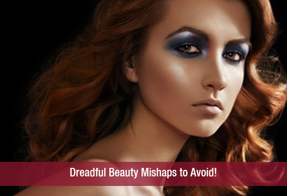 Dreadful Beauty Mishaps to Avoid!