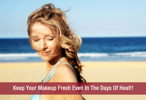 Keep Your Makeup Fresh Even In The Days Of Heat!!