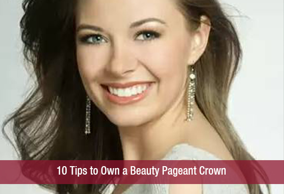 10 Tips to Own a Beauty Pageant Crown