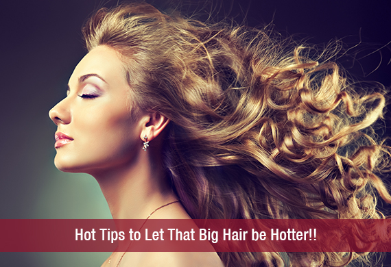 Hot Tips to Let That Big Hair be Hotter 2