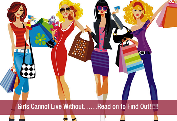 Girls Cannot Live Without……Read on to Find Out!!!!!