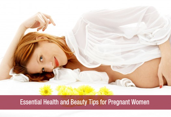 Essential Health and Beauty Tips for Pregnant Women