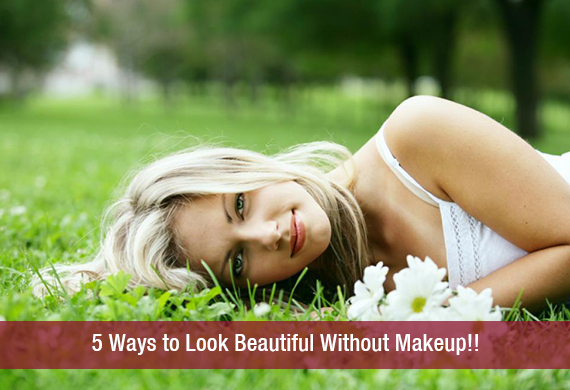 5 Ways to Look Beautiful Without Makeup!!