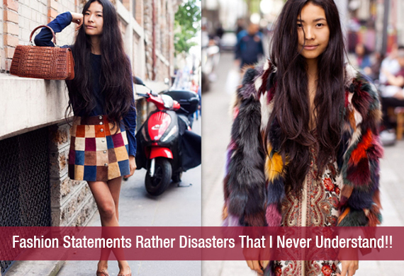 Fashion Statements Rather Disasters That I Never Understand!!