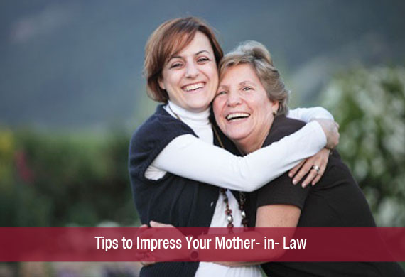Tips to Impress Your Mother- in- Law