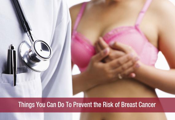Things You Can Do To Prevent the Risk of Breast Cancer