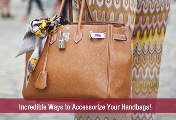 Incredible Ways to Accessorize Your Handbags!