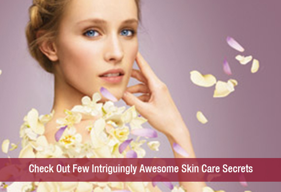 Check Out Few Intriguingly Awesome Skin Care Secrets