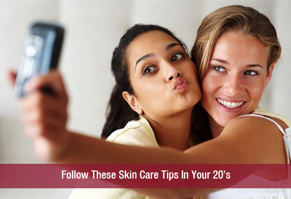 Follow These Skin Care Tips In Your 20’s