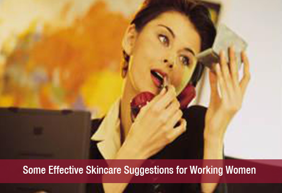 Some Effective Skincare Suggestions for Working Women