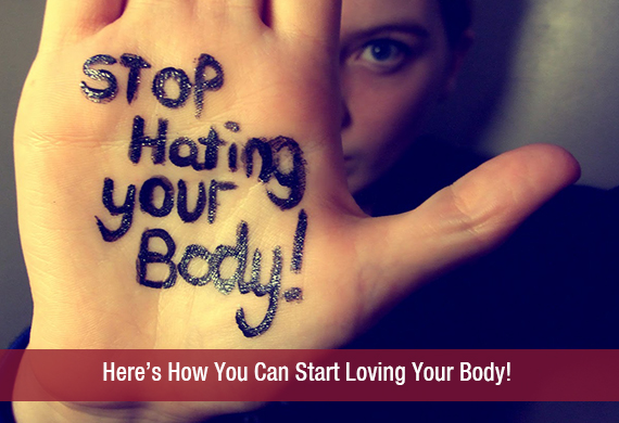 Here’s How You Can Start Loving Your Body!