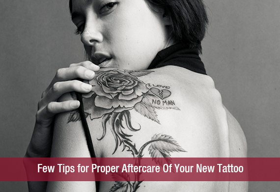 Few Tips for Proper Aftercare Of Your New Tattoo